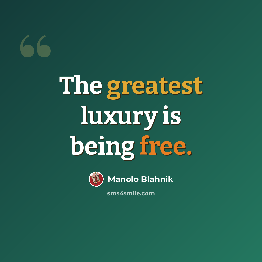 “The greatest luxury is being free.” quote by Manolo Blahnik