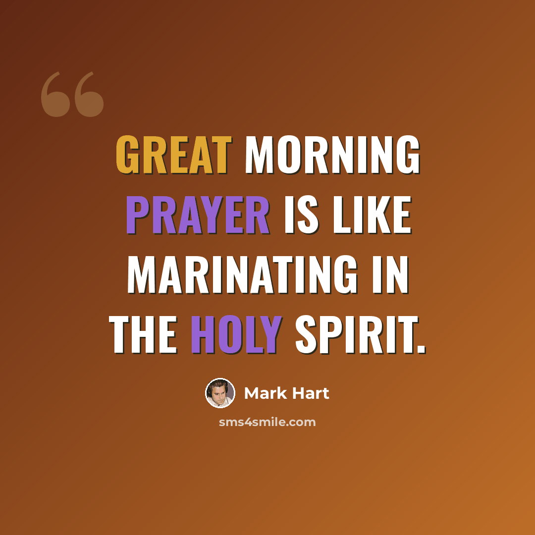 “Great morning prayer is like marinating in the Holy Spirit.” quote by Mark Hart