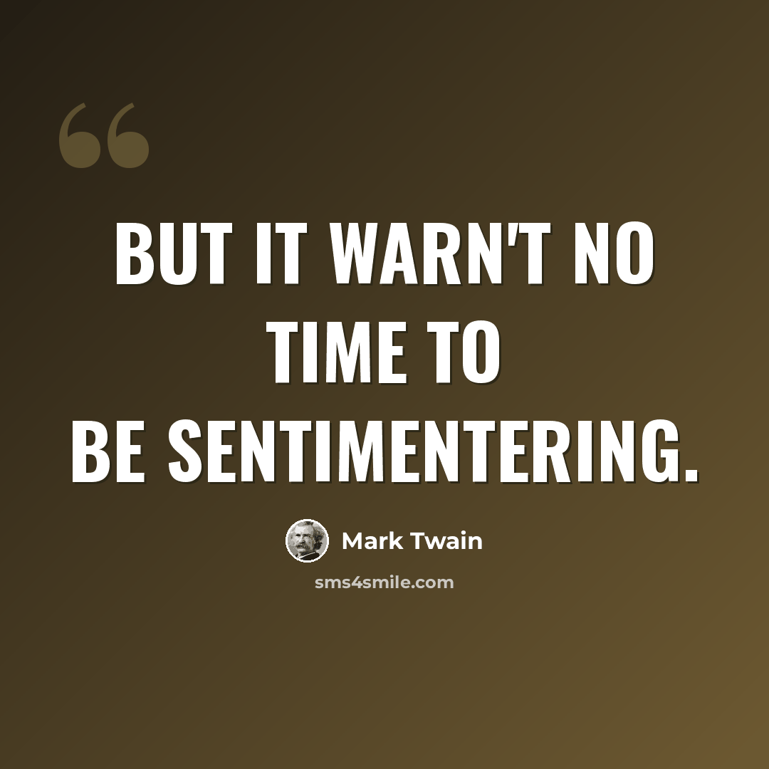 “But it warn't no time to be sentimentering.” quote by Mark Twain