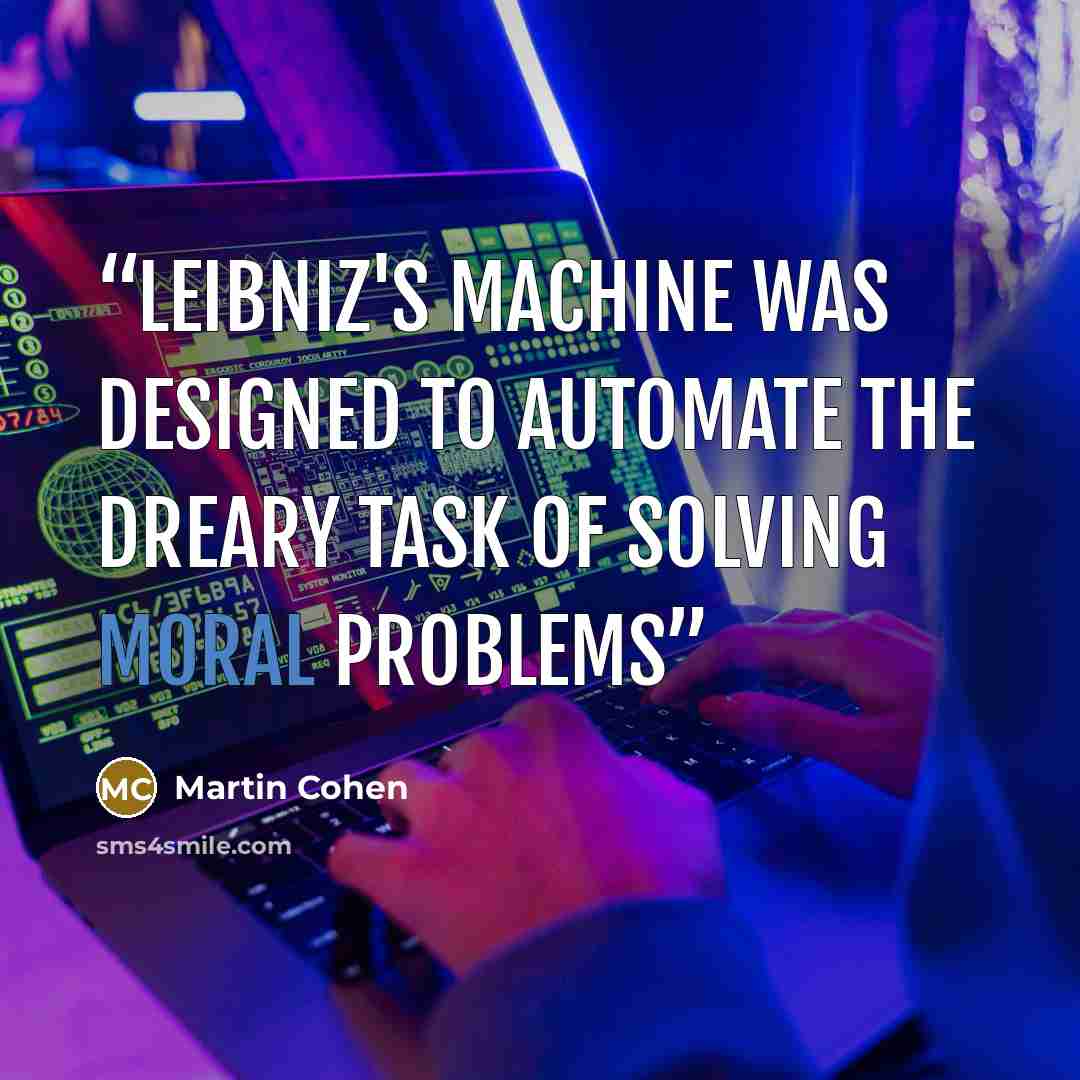 “Leibniz's machine was designed to automate the dreary task of solving moral problems” quote by Martin Cohen