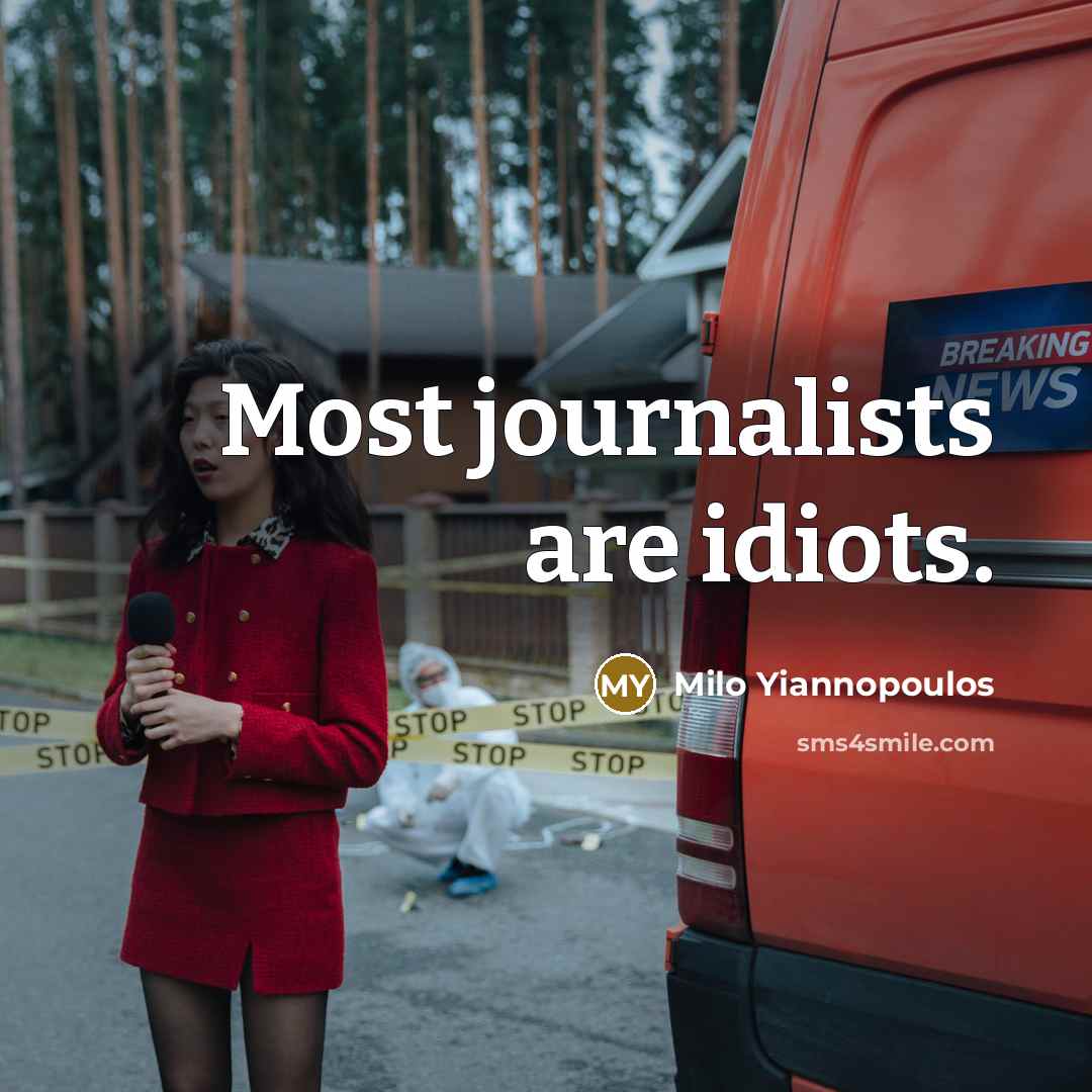 “Most journalists are idiots.” quote by Milo Yiannopoulos
