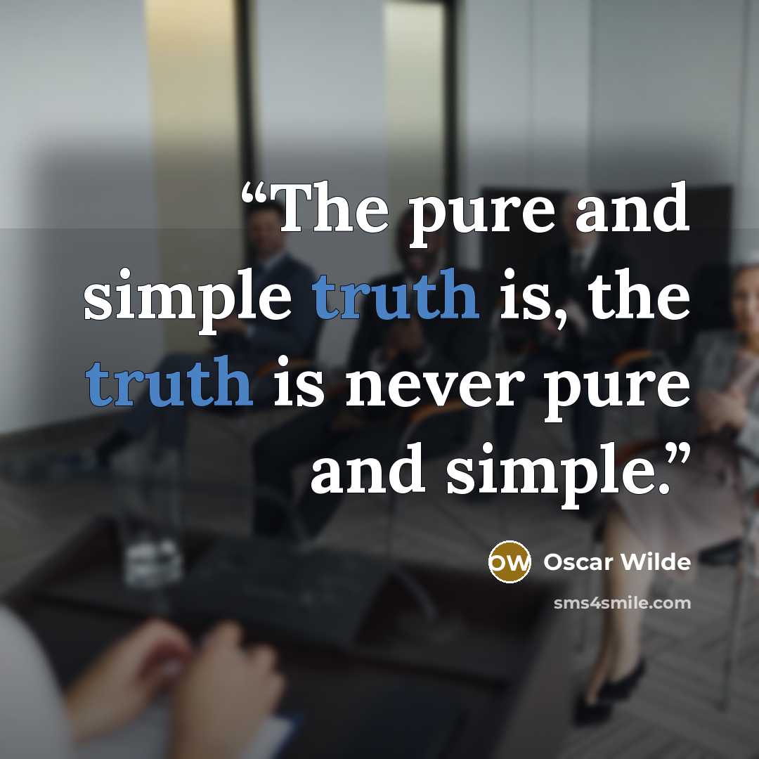 “The pure and simple truth is, the truth is never pure and simple.” quote by Oscar Wilde