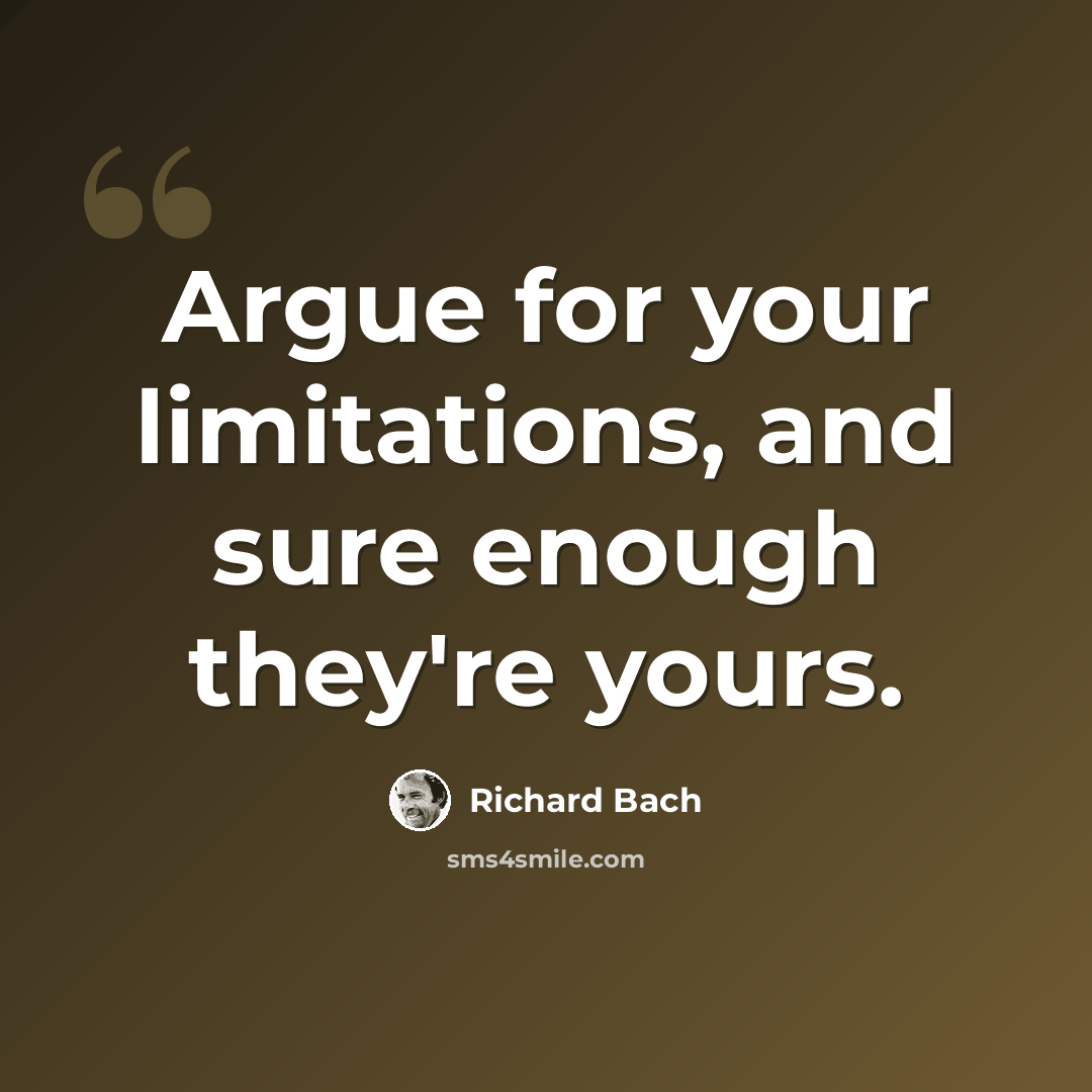 “Argue for your limitations, and sure enough they're yours.” quote by Richard Bach