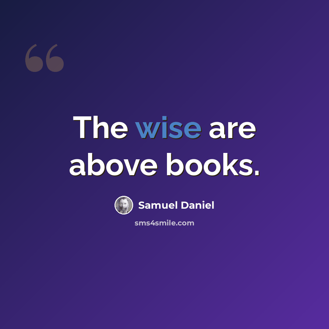 “The wise are above books.” quote by Samuel Daniel