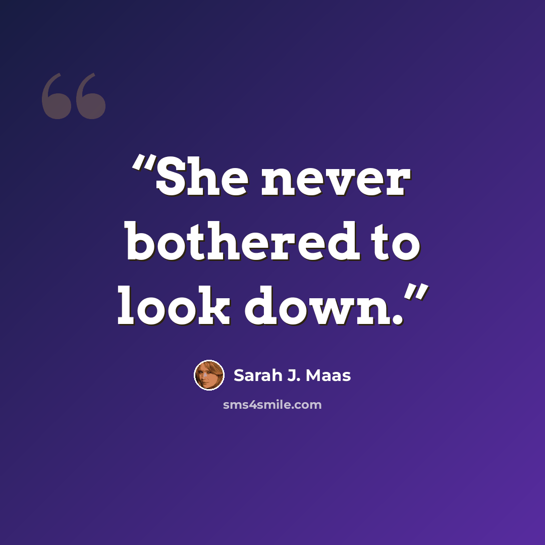 “She never bothered to look down.” quote by Sarah J. Maas