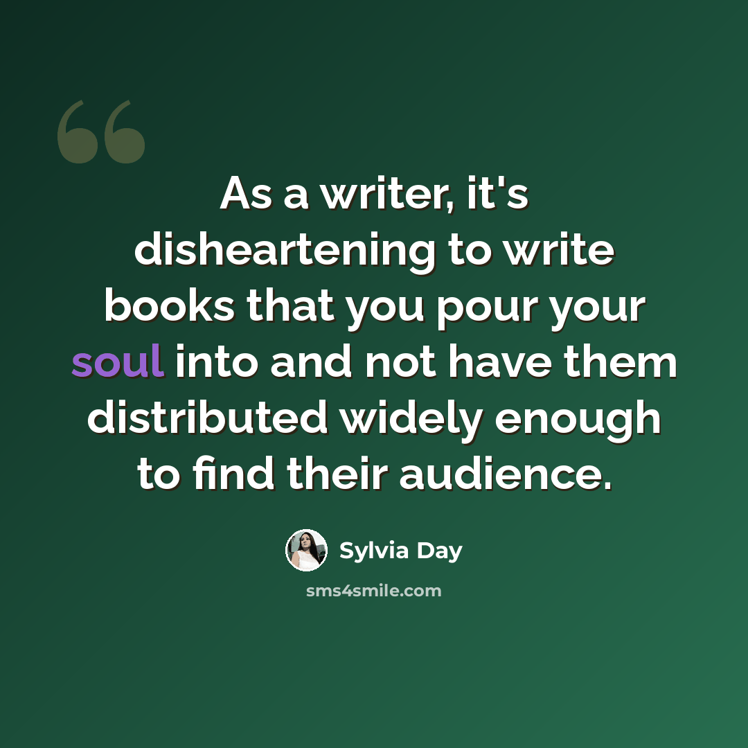 “As a writer, it's disheartening to write books that you pour your soul into and not have them distributed widely enough to find their audience.” quote by Sylvia Day