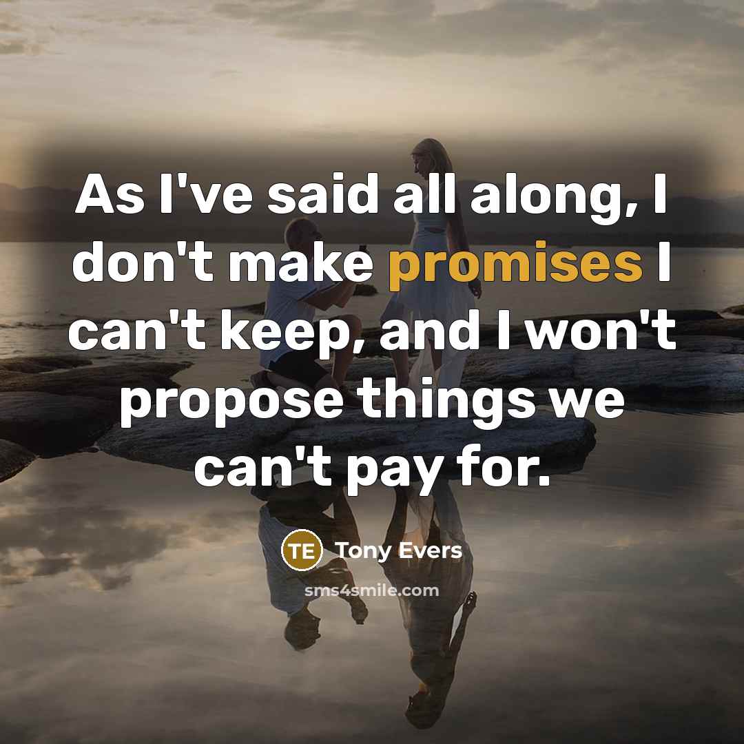 “As I've said all along, I don't make promises I can't keep, and I won't propose things we can't pay for.” quote by Tony Evers
