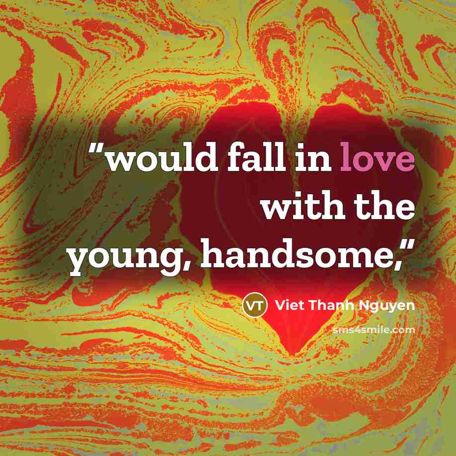 “would fall in love with the young, handsome,” quote by Viet Thanh Nguyen