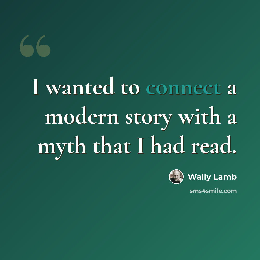 “I wanted to connect a modern story with a myth that I had read.” quote by Wally Lamb