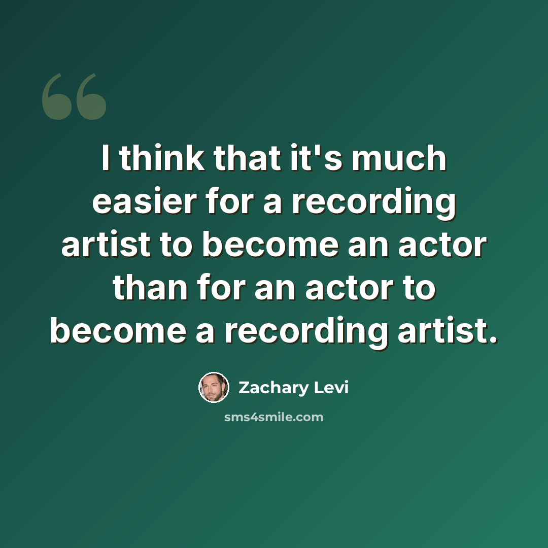 “I think that it's much easier for a recording artist to become an actor than for an actor to become a recording artist.” quote by Zachary Levi