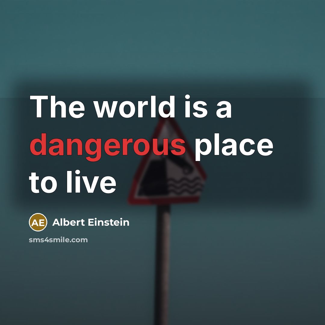 “The world is a dangerous place to live” quote by Albert Einstein