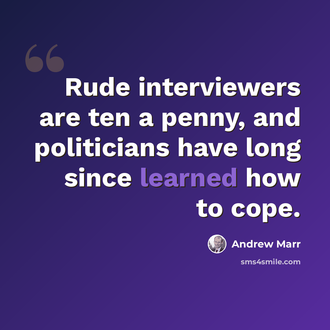 “Rude interviewers are ten a penny, and politicians have long since learned how to cope.” quote by Andrew Marr