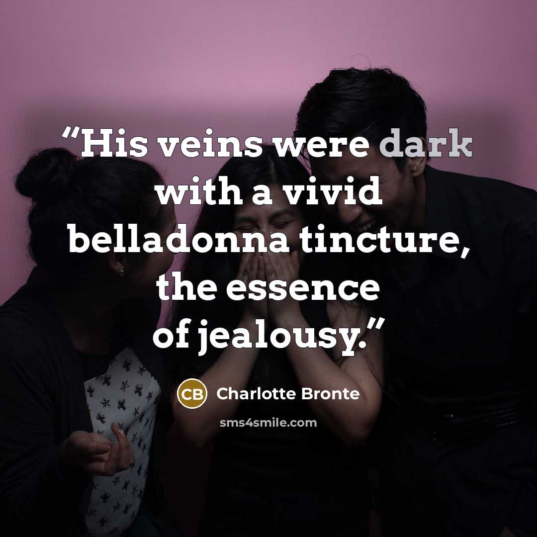 “His veins were dark with a vivid belladonna tincture, the essence of jealousy.” quote by Charlotte Brontë