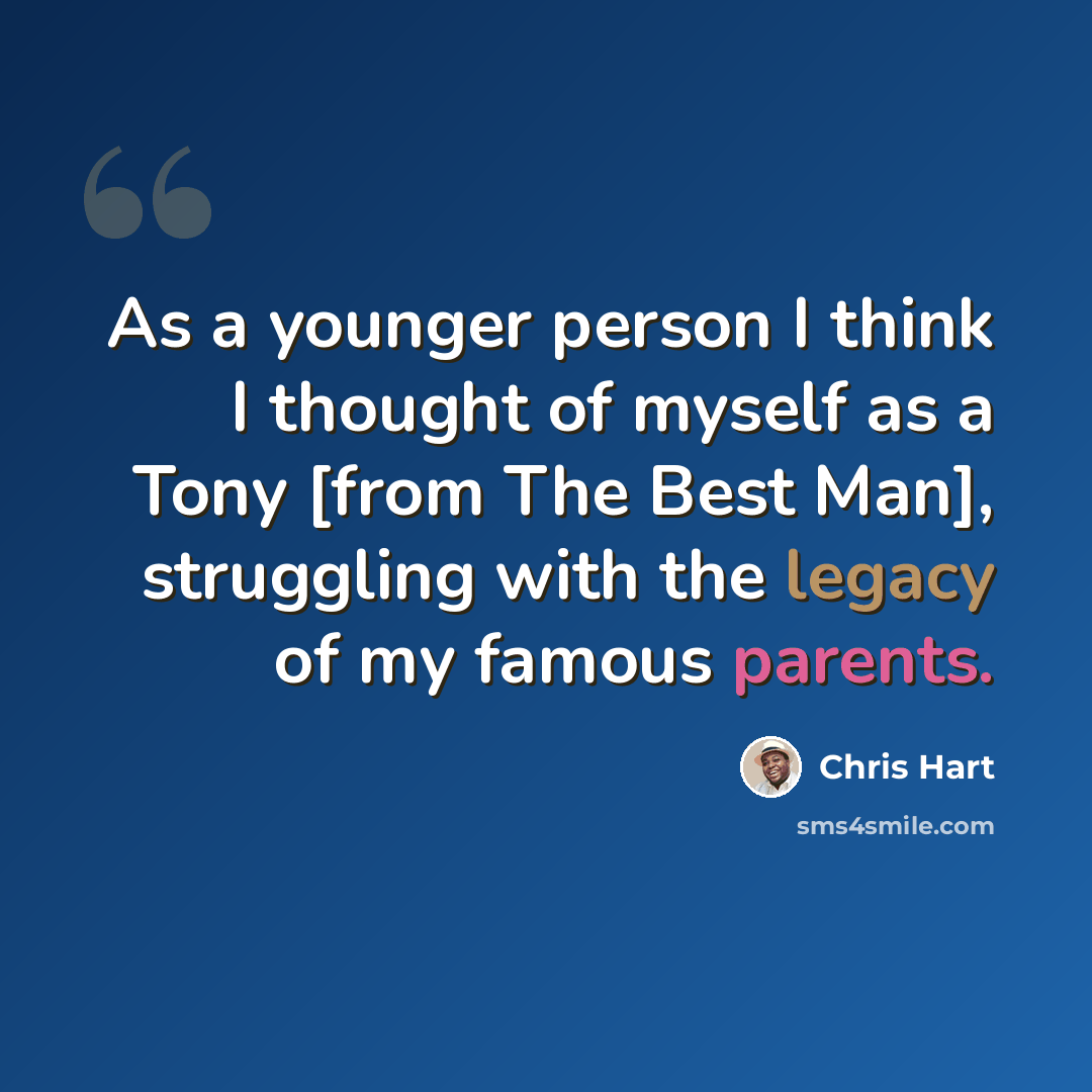 “As a younger person I think I thought of myself as a Tony [from The Best Man], struggling with the legacy of my famous parents.” quote by Chris Hart