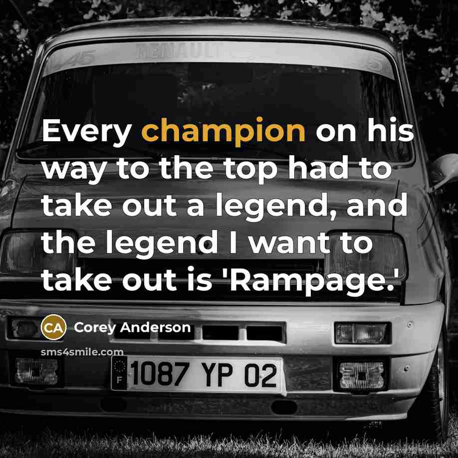 “Every champion on his way to the top had to take out a legend, and the legend I want to take out is 'Rampage.'” quote by Corey Anderson