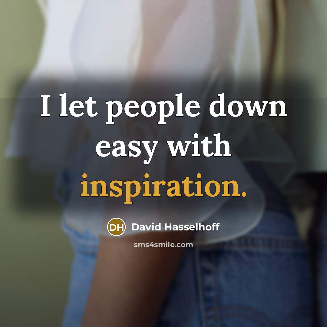 “I let people down easy with inspiration.” quote by David Hasselhoff