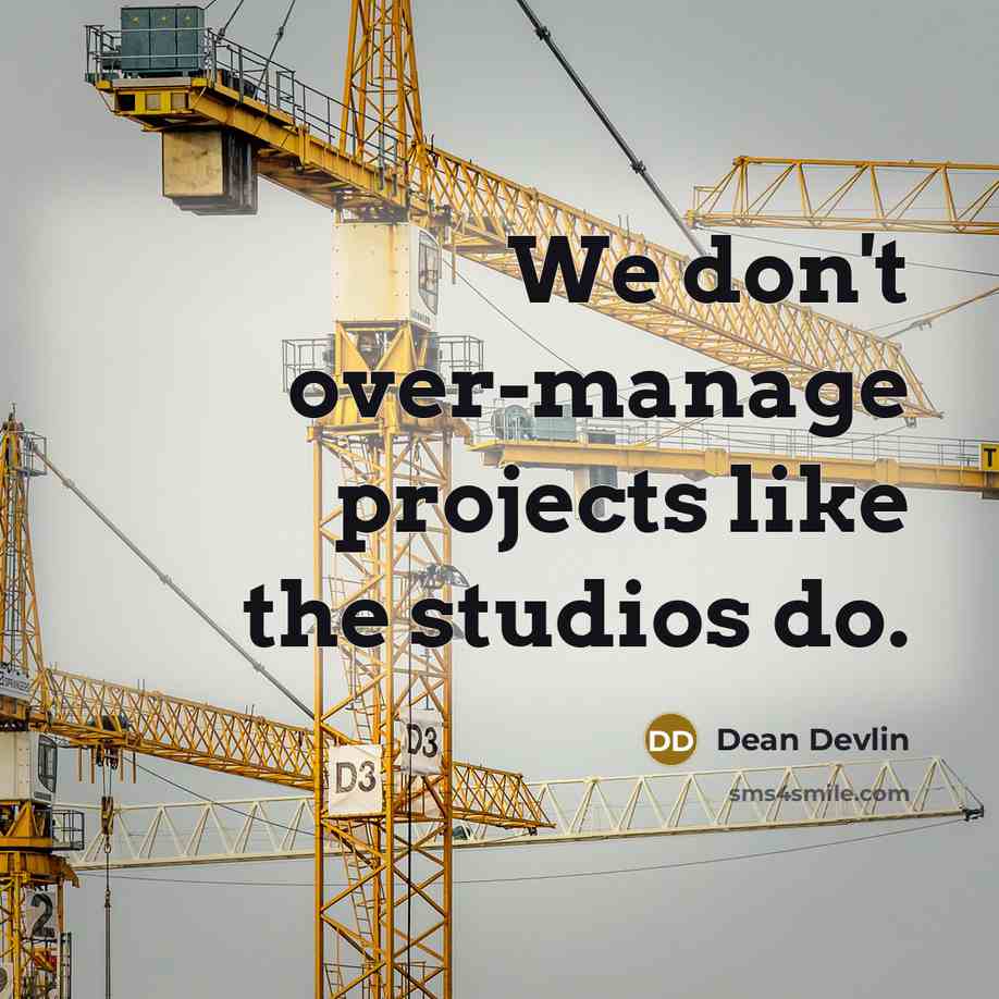 “We don't over-manage projects like the studios do.” quote by Dean Devlin