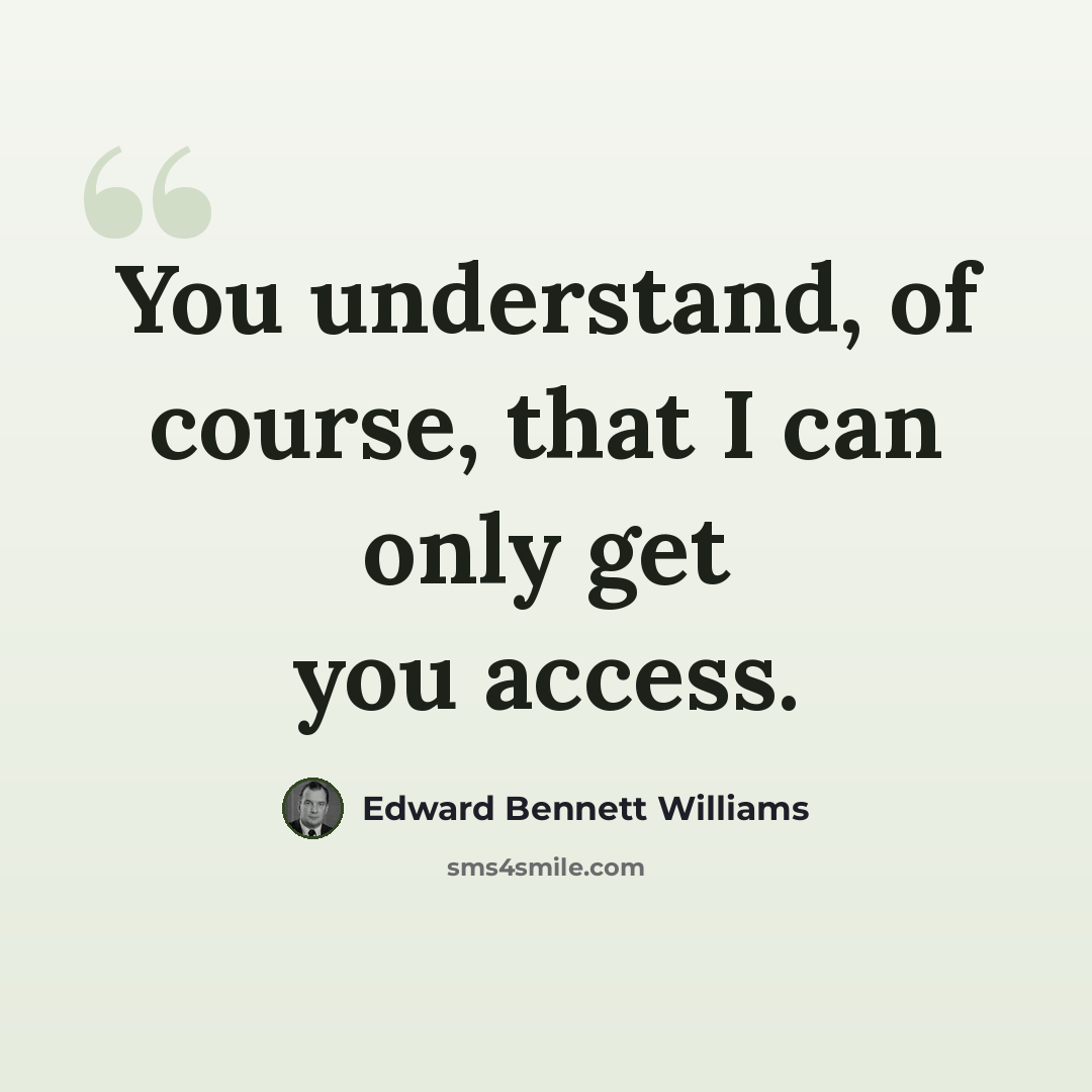 “You understand, of course, that I can only get you access.” quote by Edward Bennett Williams