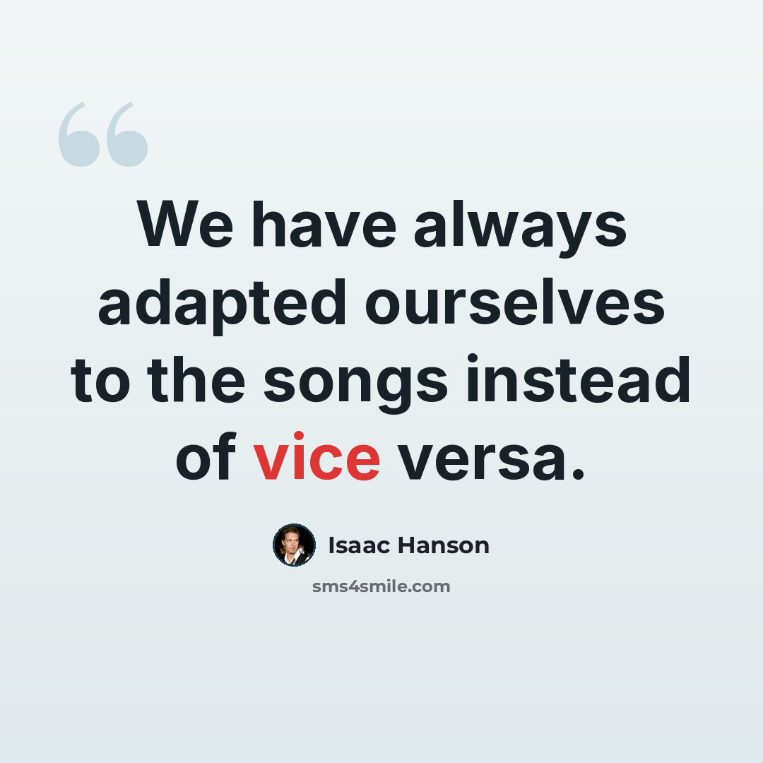 “We have always adapted ourselves to the songs instead of vice versa.” quote by Isaac Hanson
