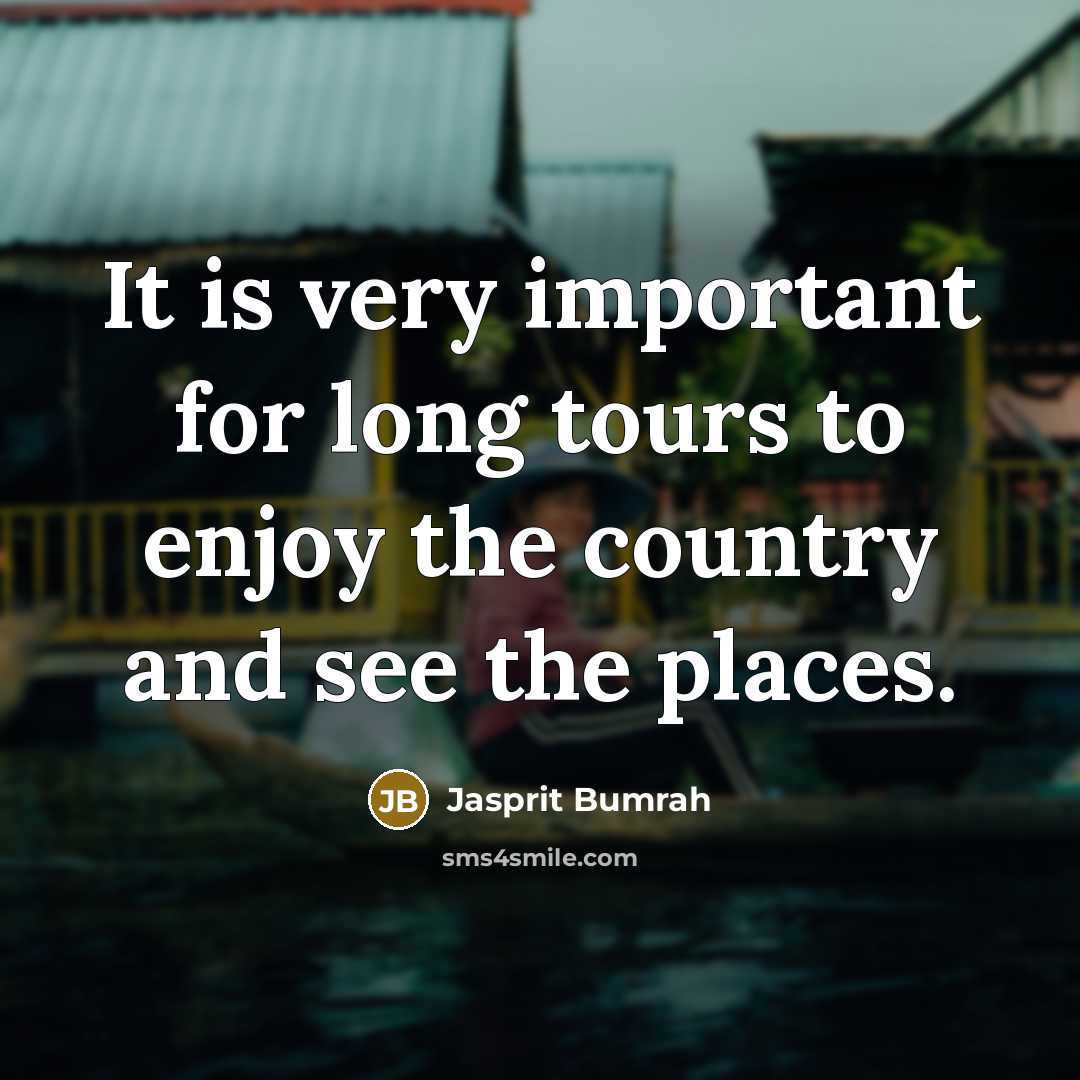 “It is very important for long tours to enjoy the country and see the places.” quote by Jasprit Bumrah