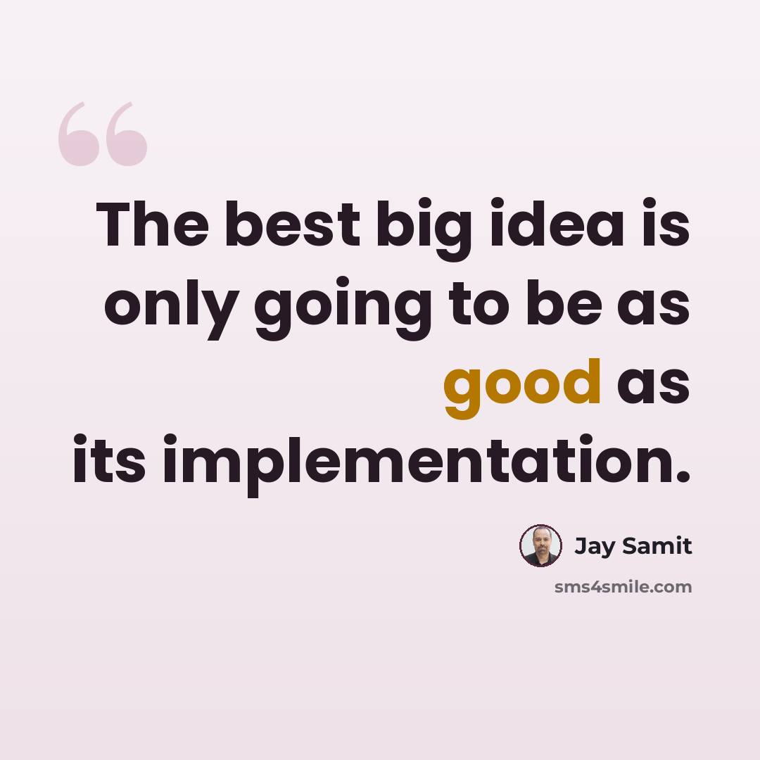 “The best big idea is only going to be as good as its implementation.” quote by Jay Samit