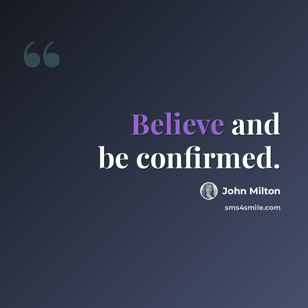 “Believe and be confirmed.” quote by John Milton