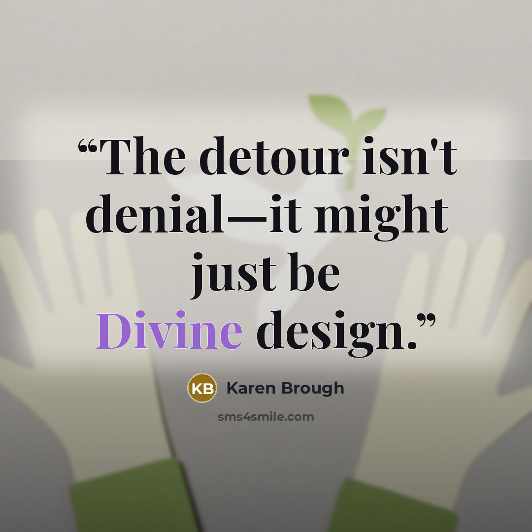 “The detour isn't denial—it might just be Divine design.” quote by Karen Brough