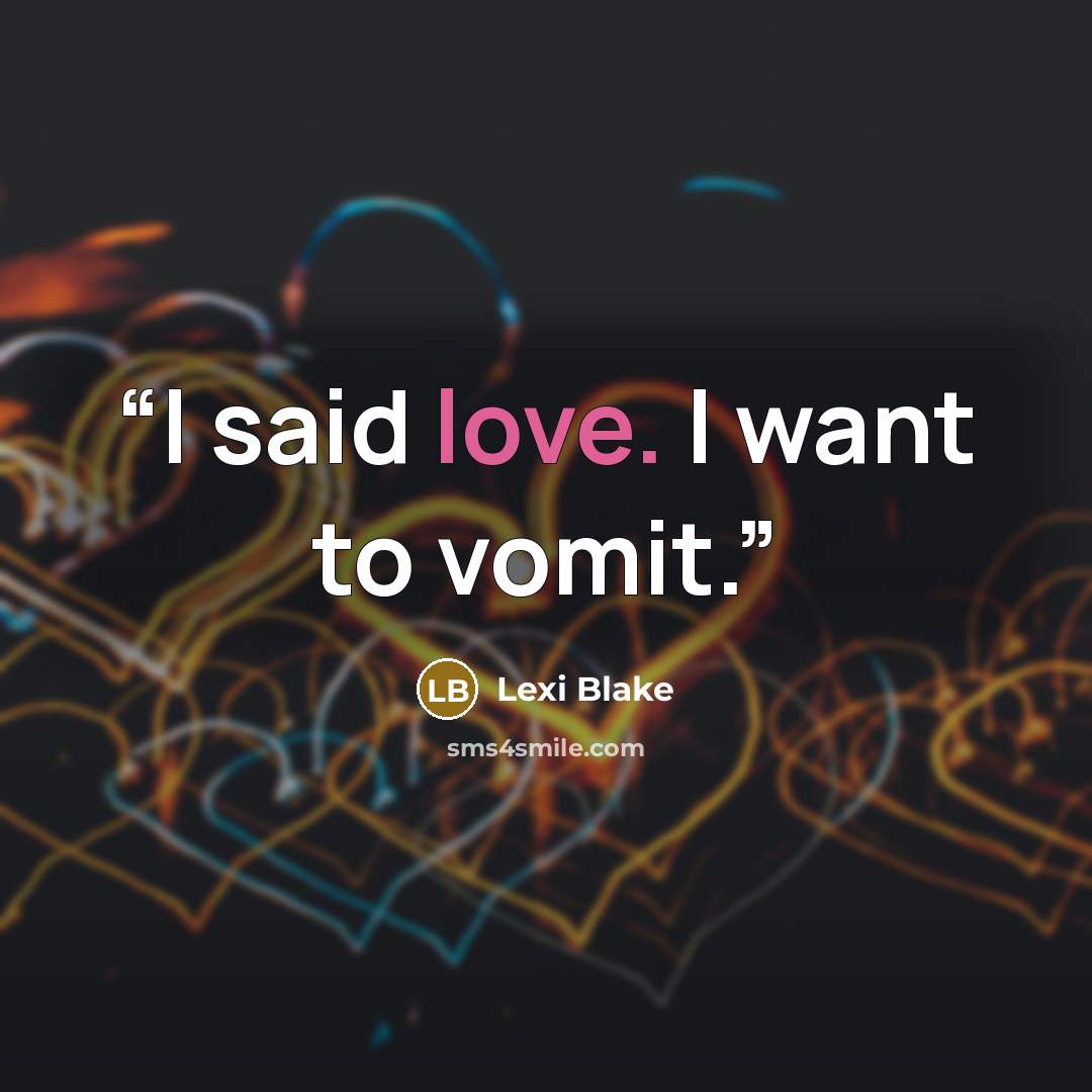 “I said love. I want to vomit.” quote by Lexi Blake