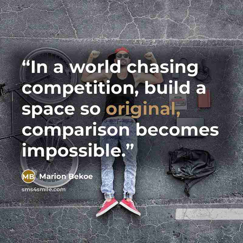 “In a world chasing competition, build a space so original, comparison becomes impossible.” quote by Marion Bekoe