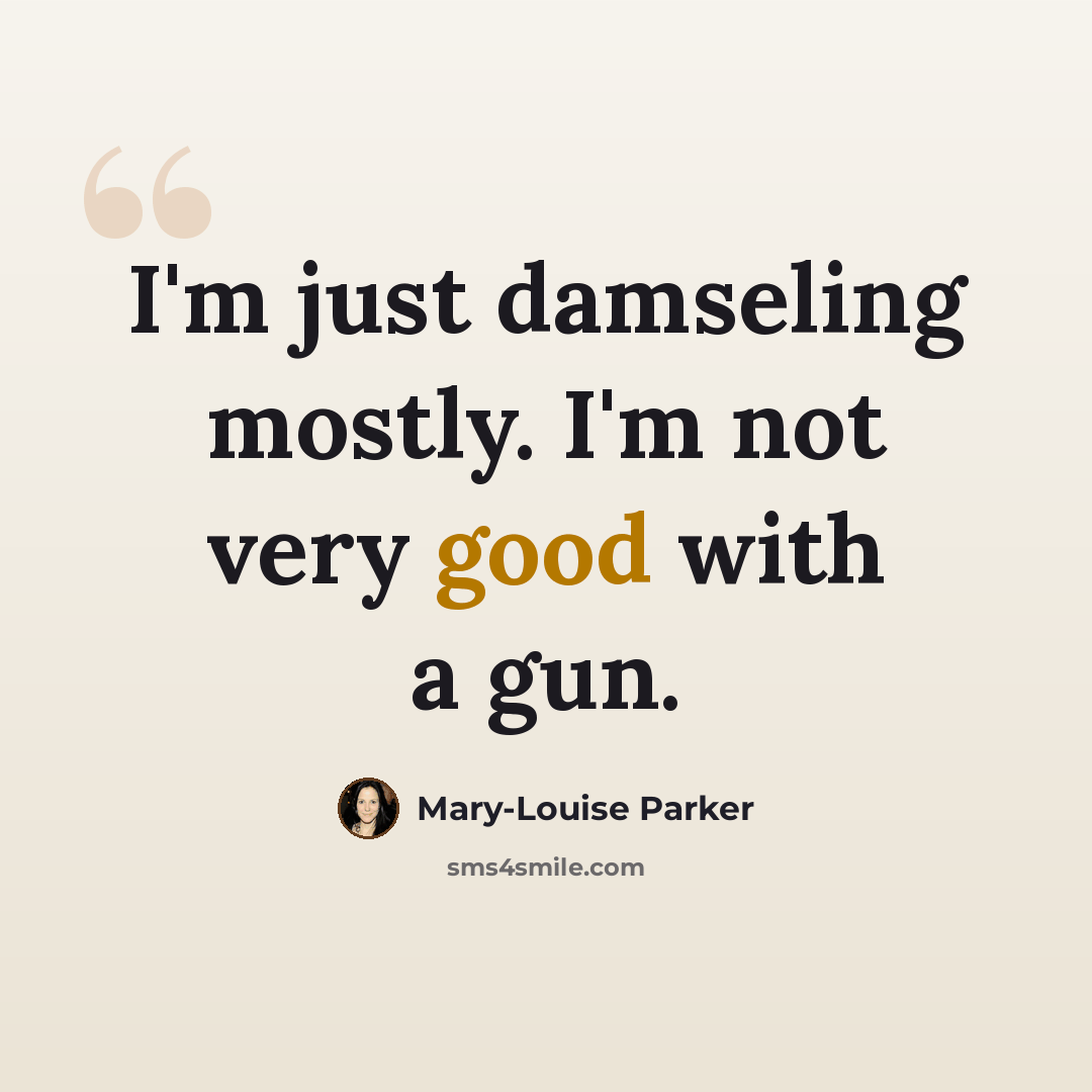 “I'm just damseling mostly. I'm not very good with a gun.” quote by Mary-Louise Parker