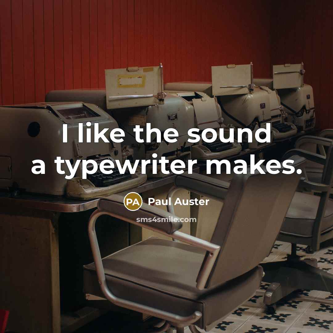 “I like the sound a typewriter makes.” quote by Paul Auster