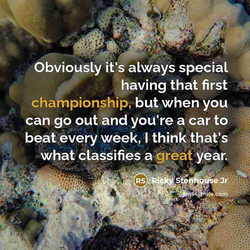“Obviously it's always special having that first championship, but when you can go out and you're a car to beat every week, I think that's what classifies a great year.” quote by Ricky Stenhouse Jr