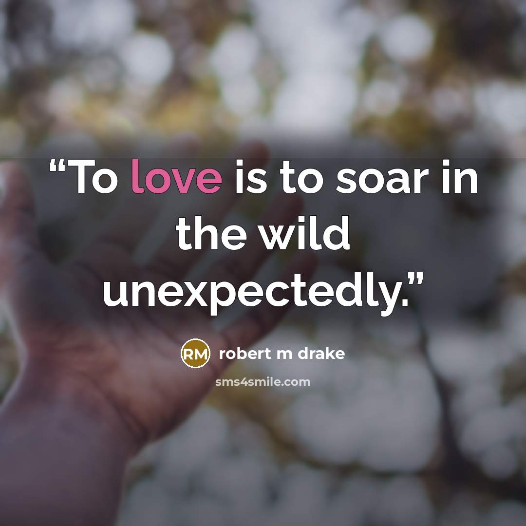 “To love is to soar in the wild unexpectedly.” quote by robert m drake