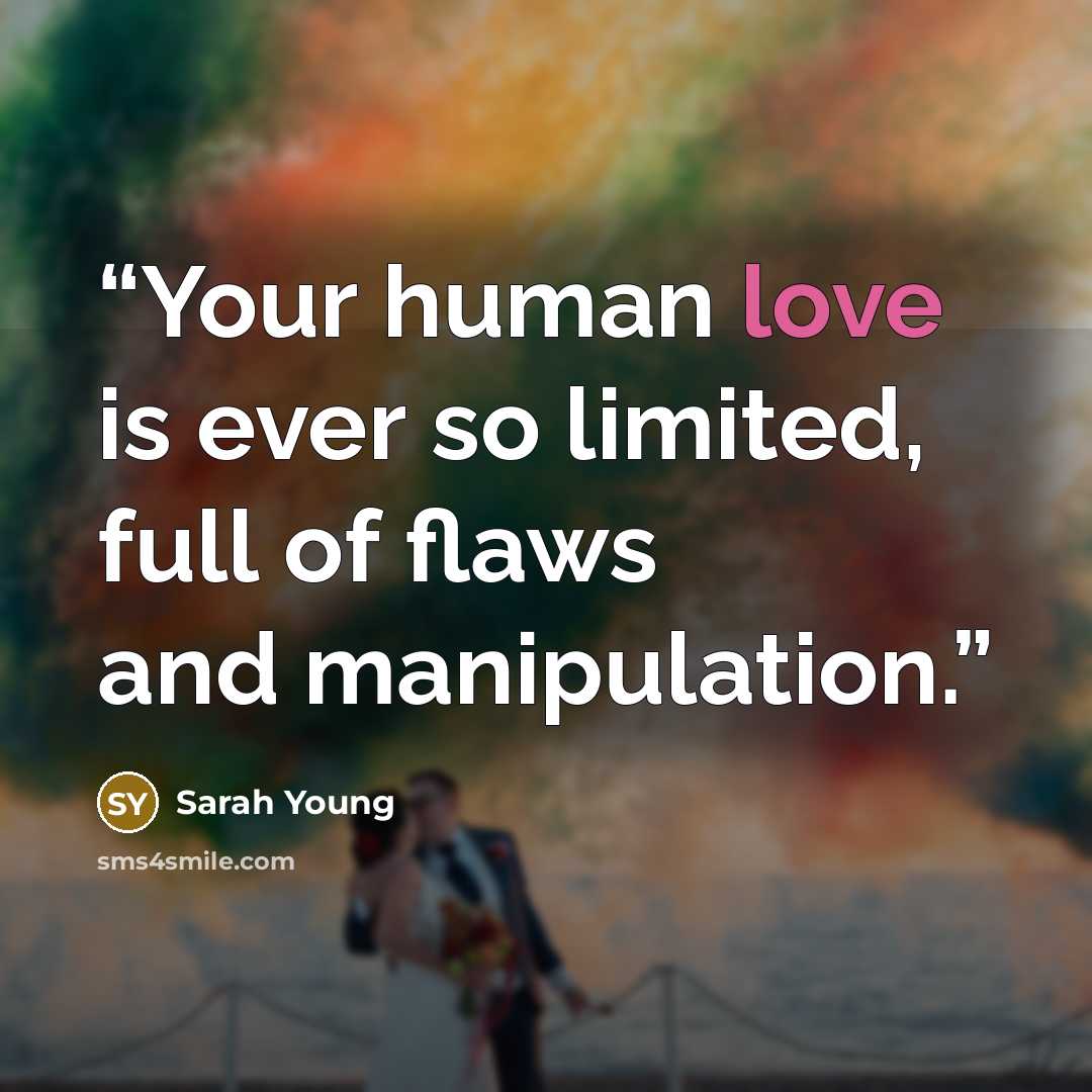 “Your human love is ever so limited, full of flaws and manipulation.” quote by Sarah Young
