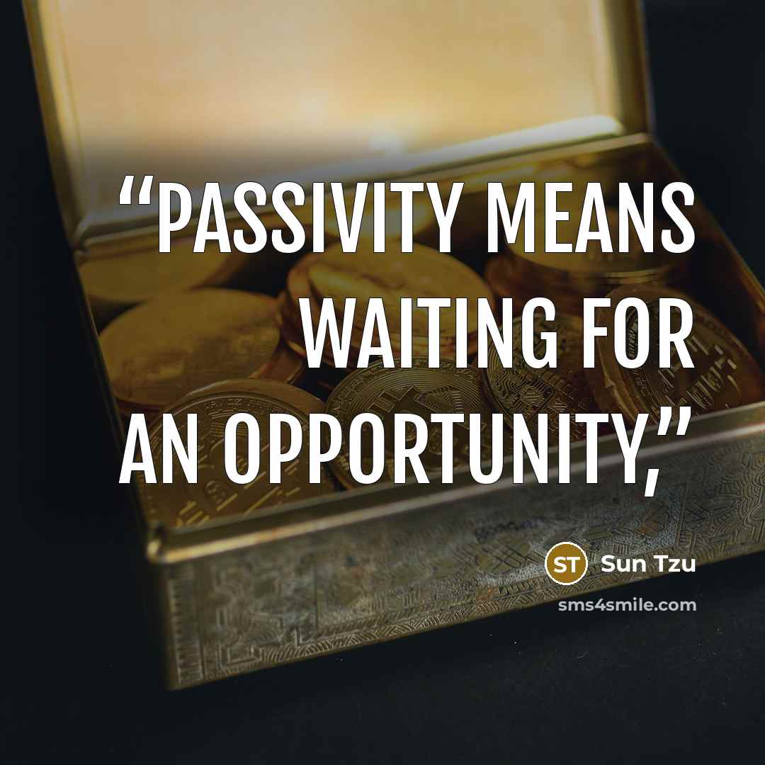 “passivity means waiting for an opportunity,” quote by Sun Tzu