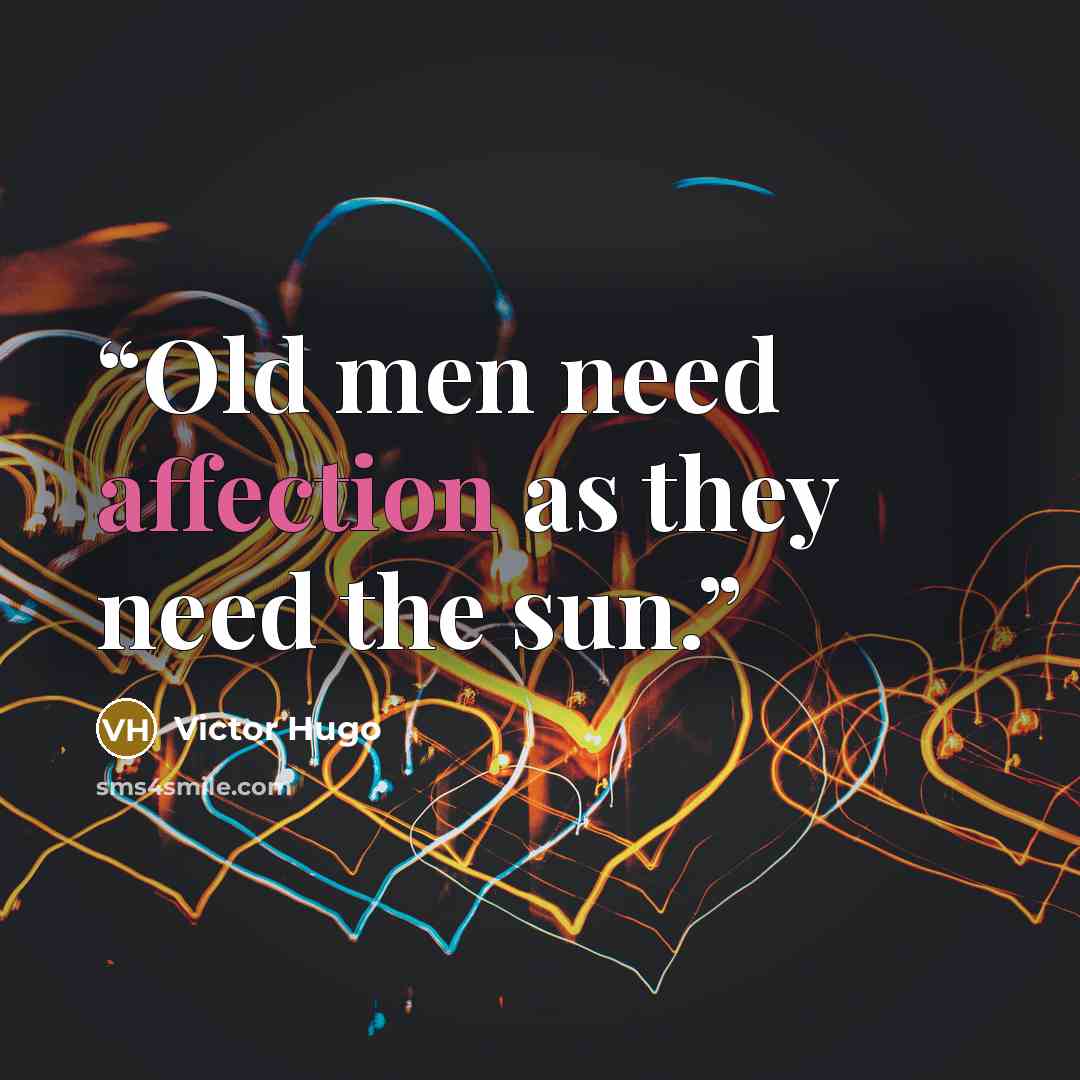 “Old men need affection as they need the sun.” quote by Victor Hugo