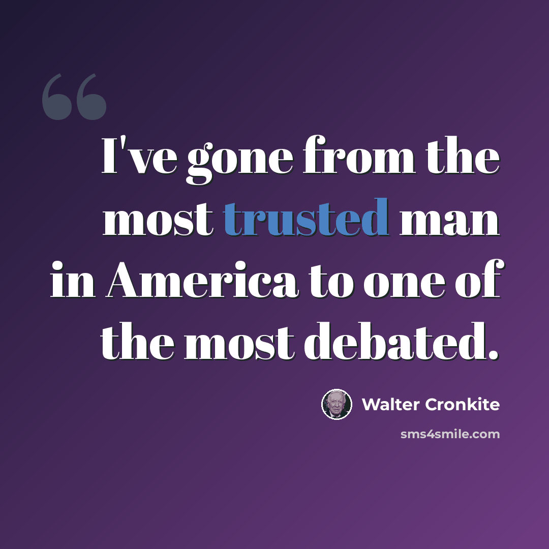 “I've gone from the most trusted man in America to one of the most debated.” quote by Walter Cronkite