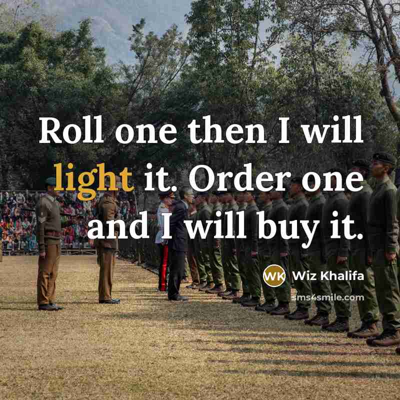 “Roll one then I will light it. Order one and I will buy it.” quote by Wiz Khalifa