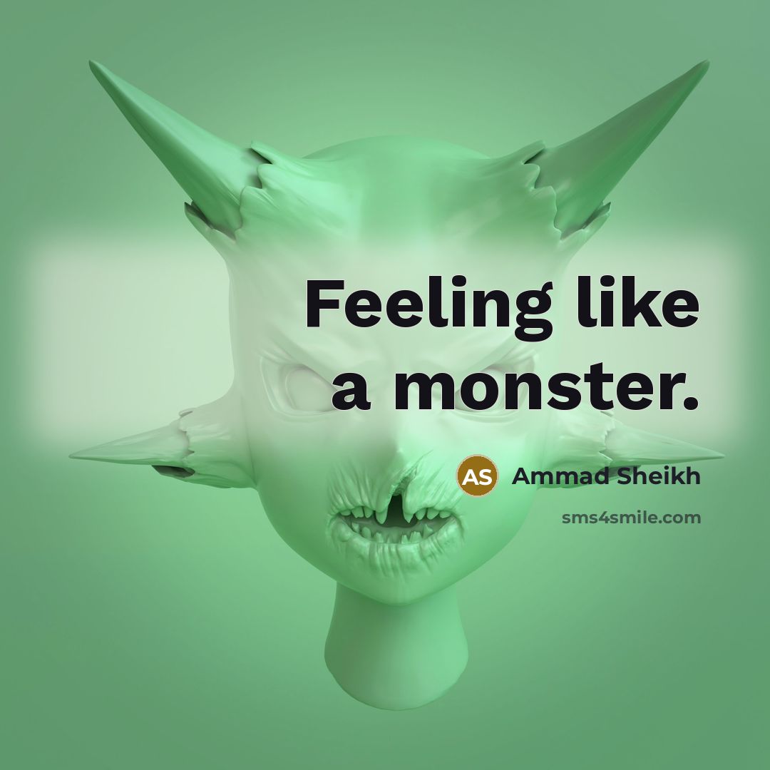 “Feeling like a monster.” quote by Ammad Sheikh