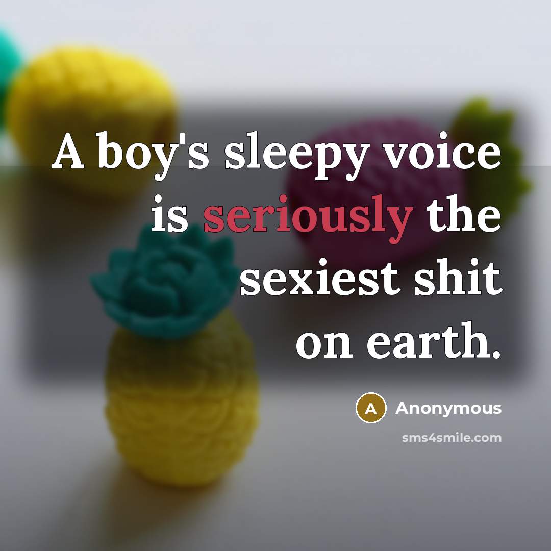 “A boy's sleepy voice is seriously the sexiest shit on earth.” quote by Anonymous