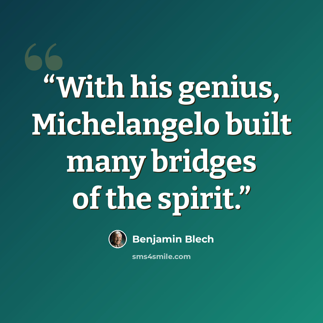 “With his genius, Michelangelo built many bridges of the spirit.” quote by Benjamin Blech