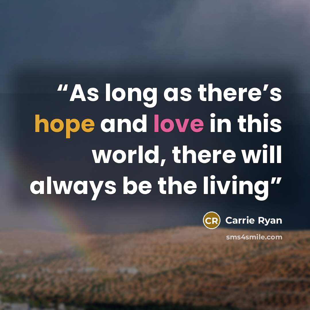 “As long as there’s hope and love in this world, there will always be the living” quote by Carrie Ryan