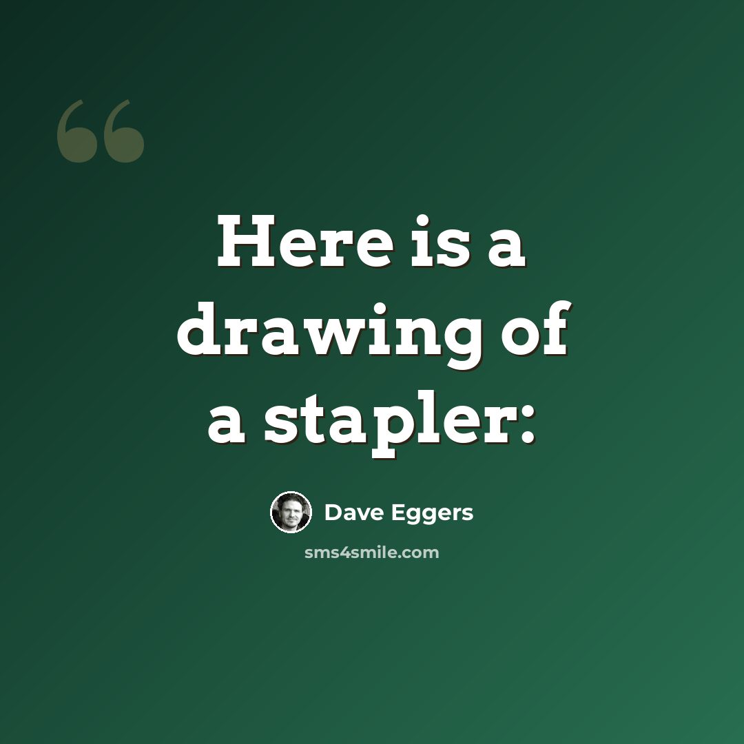 “Here is a drawing of a stapler:” quote by Dave Eggers