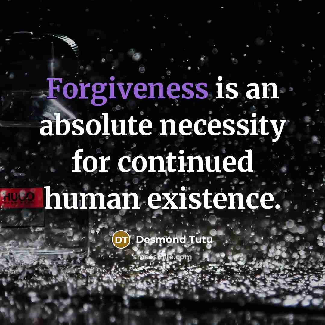 “Forgiveness is an absolute necessity for continued human existence.” quote by Desmond Tutu