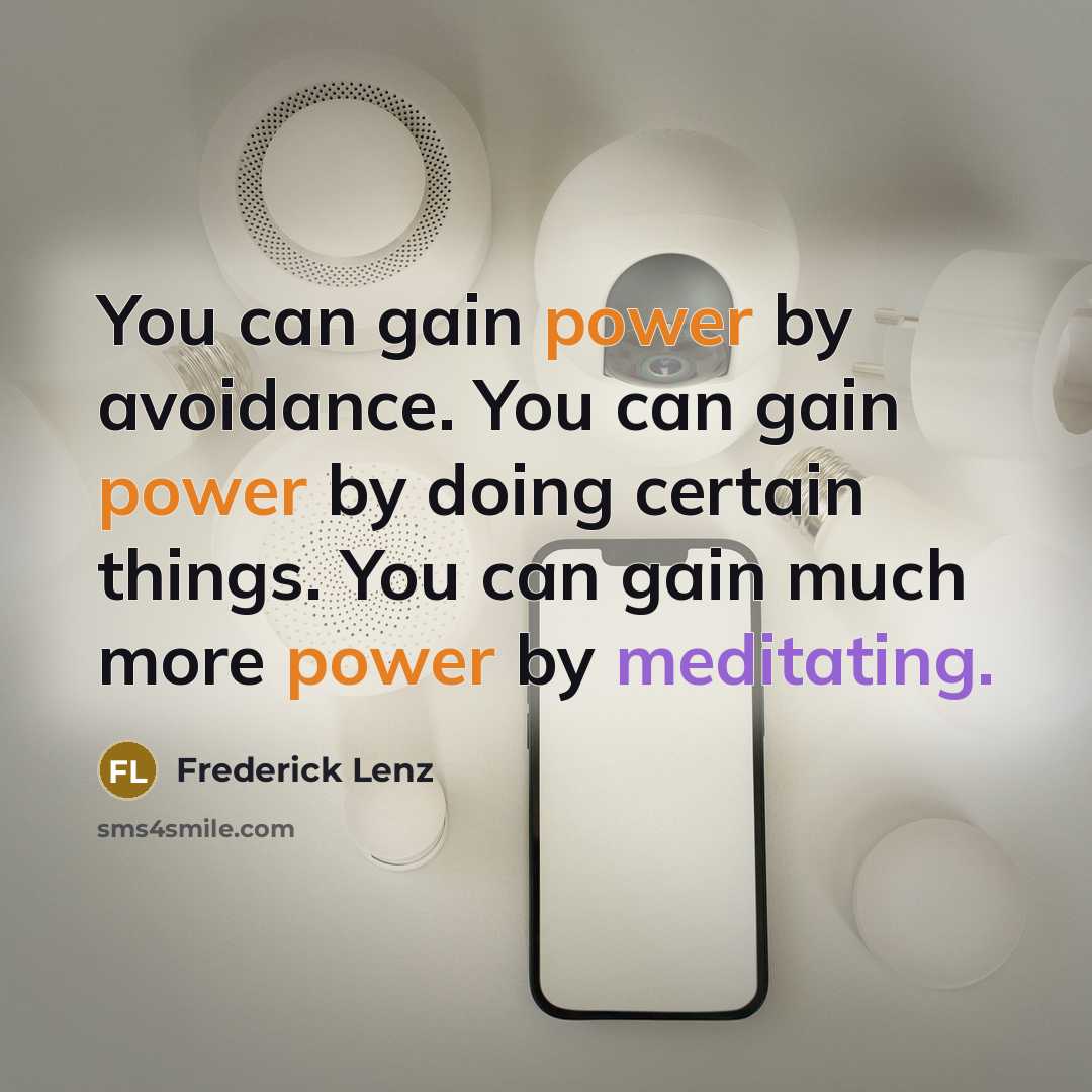 “You can gain power by avoidance. You can gain power by doing certain things. You can gain much more power by meditating.” quote by Frederick Lenz