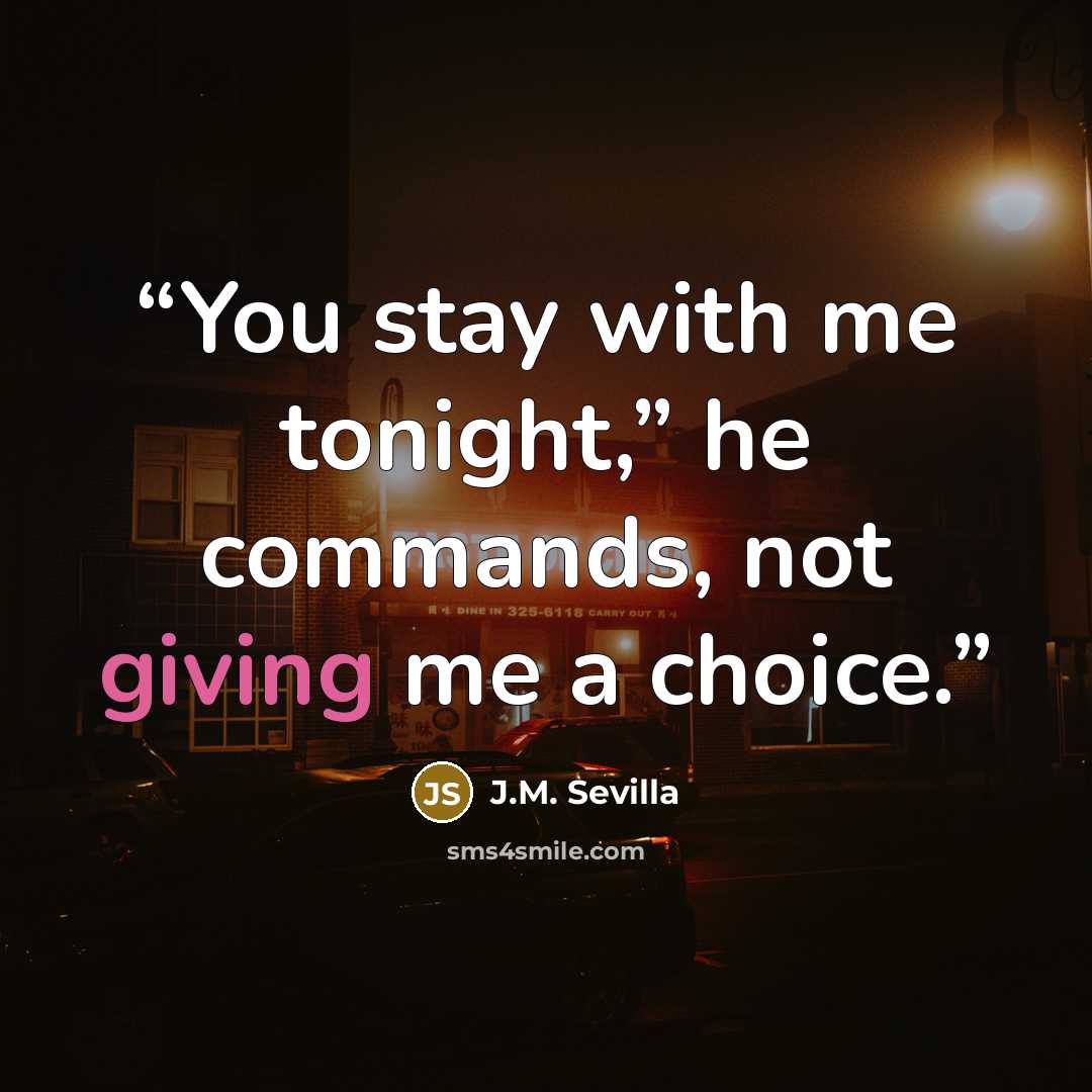 “You stay with me tonight,” he commands, not giving me a choice.” quote by J.M. Sevilla