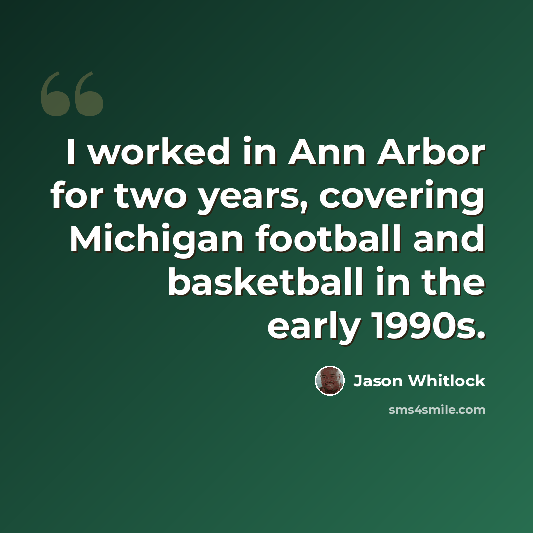 “I worked in Ann Arbor for two years, covering Michigan football and basketball in the early 1990s.” quote by Jason Whitlock