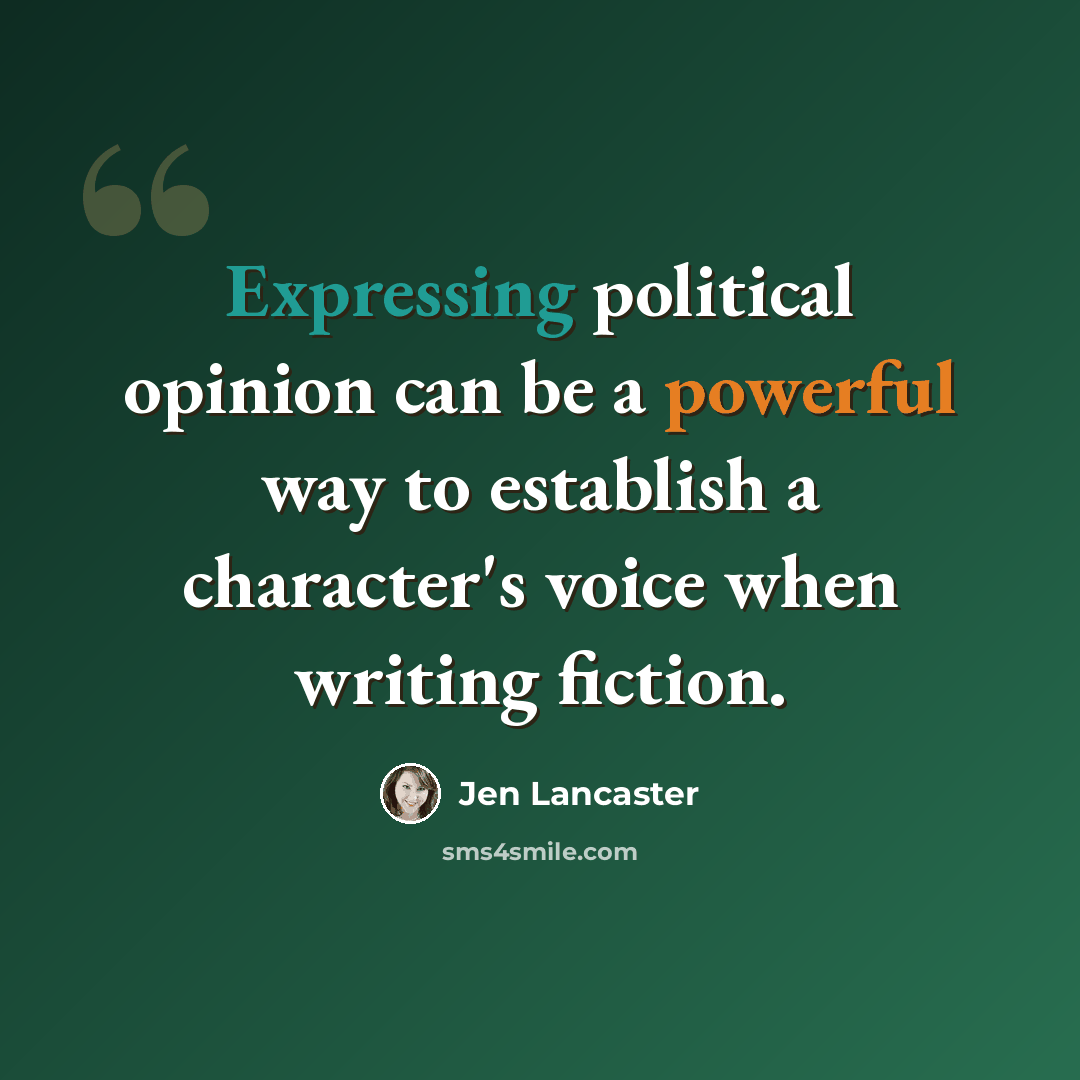 “Expressing political opinion can be a powerful way to establish a character's voice when writing fiction.” quote by Jen Lancaster
