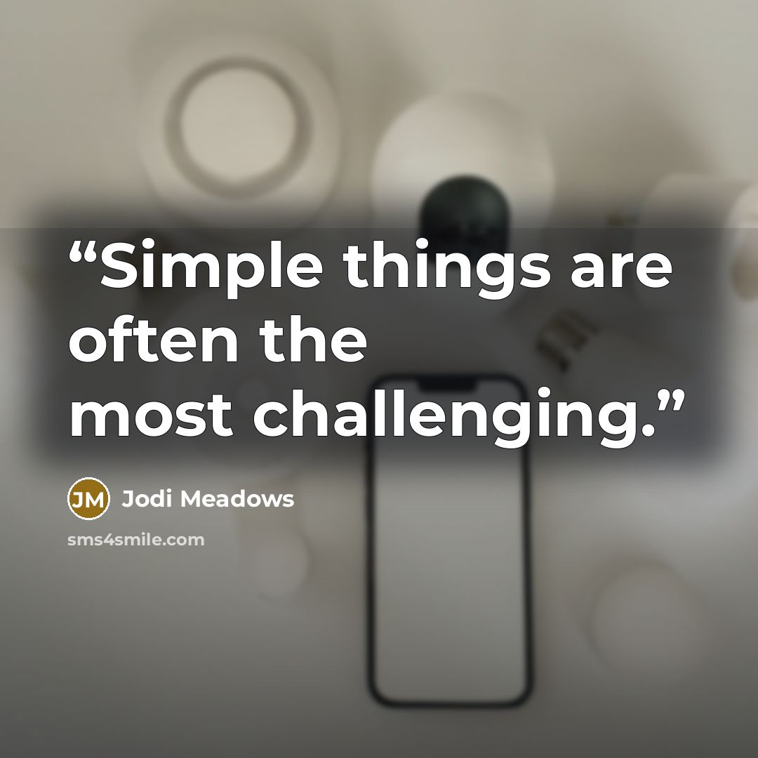 “Simple things are often the most challenging.” quote by Jodi Meadows