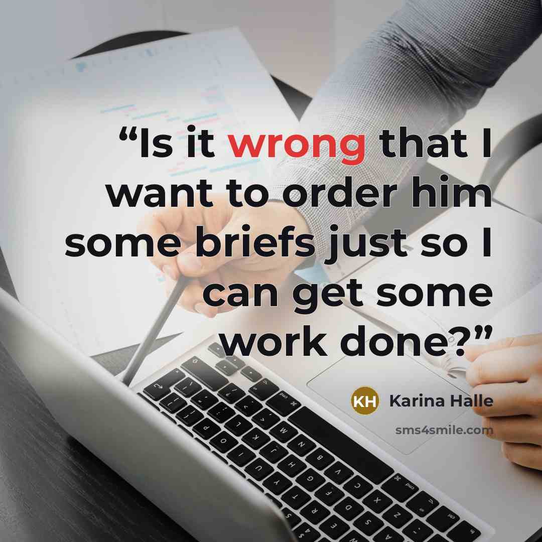 “Is it wrong that I want to order him some briefs just so I can get some work done?” quote by Karina Halle